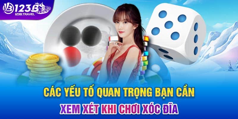 Các yếu tố quan trọng bạn cần xem xét khi chơi xóc đĩa